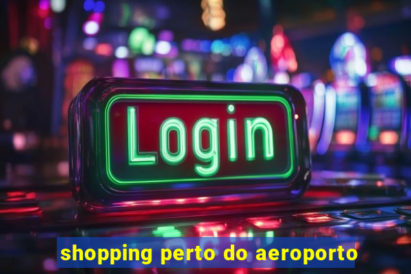 shopping perto do aeroporto